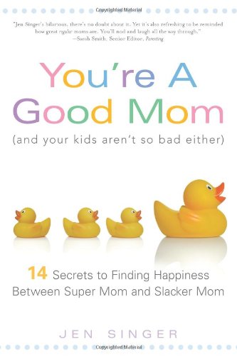 You're a Good Mom (and Your Kids Aren't So Bad Either)