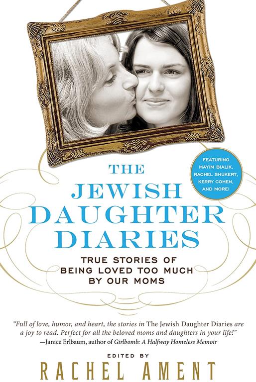 The Jewish Daughter Diaries: True Stories of Being Loved Too Much by Our Moms