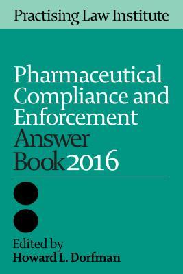 Pharmaceutical Compliance and Enforcement Answer Book 2016