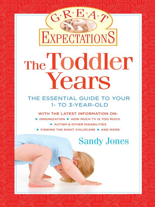 The Toddler Years: The Essential Guide to Your 1- to 3-Year-Old