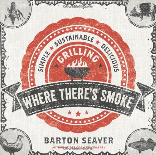 Where There's Smoke: Simple, Sustainable, Delicious Grilling