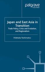 Japan and East Asia in transition Trade policy, crisis and evolution, and regionalism