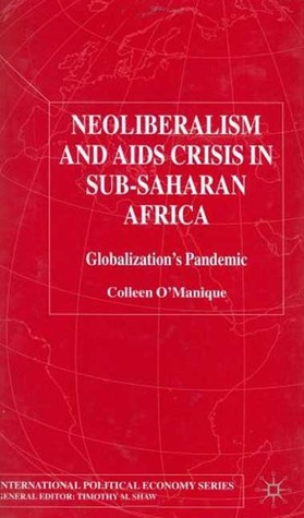 Neoliberalism and AIDS Crisis in Sub-Saharan Africa (International Political Economy Series (Palgrave Macmillan (Firm)).)