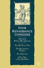 Four Renaissance Comedies : the Old Wives Tale The Shoemakers Holiday The Alchemist A New Way to Pay Old Debts