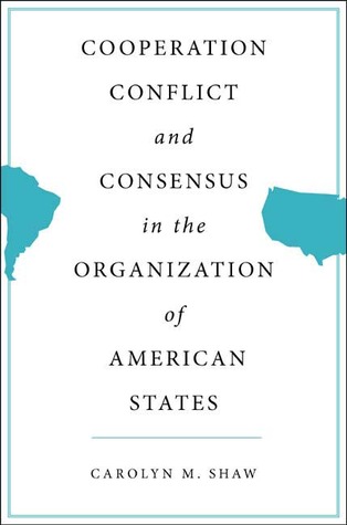 Cooperation, Conflict and Consensus in the Organization of American States