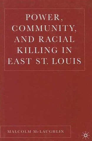 Power, Community, and Racial Killing in East St. Louis