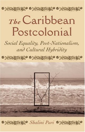 The Caribbean Postcolonial : Social Equality, Post-Nationalism, and Cultural Hybridity.