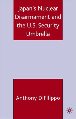 Japan's Nuclear Disarmament Policy and the U.S. Security Umbrella