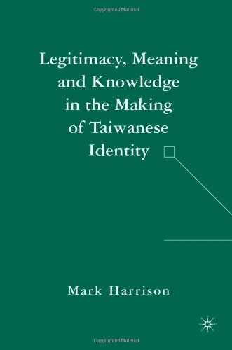 Legitimacy, Meaning and Knowledge in the Making of Taiwanese Identity