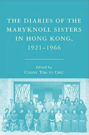 The Diaries of the Maryknoll Sisters in Hong Kong, 1921-1966