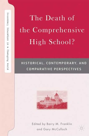 The Death of the Comprehensive High School? Historical, Contemporary, and Comparative Perspectives