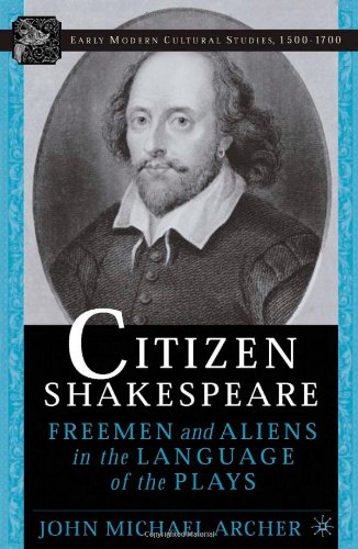 Citizen Shakespeare : freemen, city wives, and aliens in the language of the plays