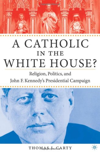 A Catholic in the White House? : religion, politics, and John F. Kennedy's presidential campaign