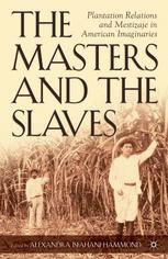 The Masters and the Slaves : Plantation Relations and Mestizaje in American Imaginaries