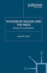 Woodrow Wilson and the Press : Prelude to the Presidency.