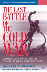 The Last Battle of the Cold War : the Deployment and Negotiated Elimination of Intermediate Range Nuclear Forces in Europe.