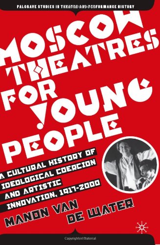 Moscow Theatres for Young People: A Cultural History of Ideological Coercion and Artistic Innovation, 1917- 000