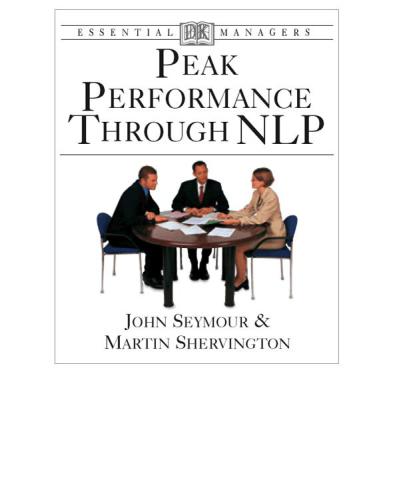 Peak performance through NLP : understanding, anticipating, focus, changing, analyzing, approach, effective thinking, integrating, questioning