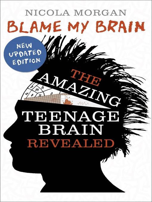 Blame My Brain--the Amazing Teenage Brain Revealed