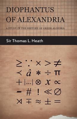 Diophantus of Alexandria - A Study in the History of Greek Algebra