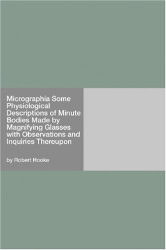 Micrographia Some Physiological Descriptions Of Minute Bodies Made By Magnifying Glasses With Observations And Inquiries Thereupon