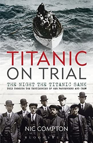 Titanic on Trial: The Night the Titanic Sank, Told Through the Testimonies of Her Passengers and Crew