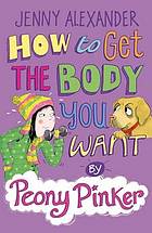 How to Get the Body You Want by Peony Pinker