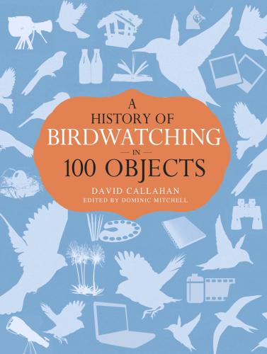 A history of birdwatching in 100 objects