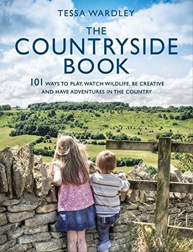 The Countryside Book: 101 Ways To Play, Watch Wildlife, Be Creative And Have Adventures In The Country