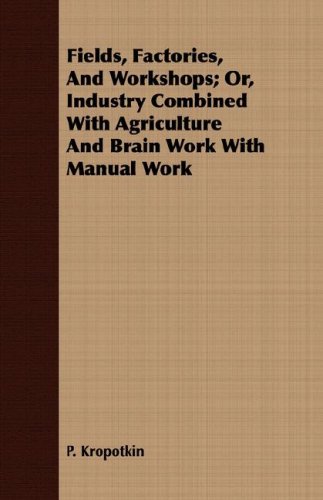 Fields, Factories, and Workshops - Or Industry Combined with Agriculture and Brain Work with Manual Work