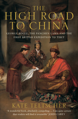 The high road to China : George Bogle, the Panchen Lama and the first British expedition to Tibet