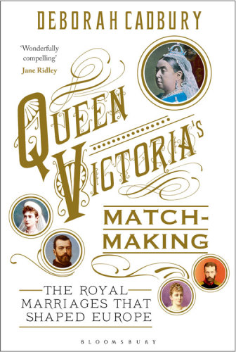 Queen Victoria's matchmaking : the royal marriages that shaped Europe