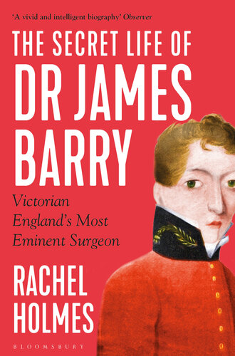 The Secret Life of Dr James Barry : Victorian England's Most Eminent Surgeon : Victorian England's Most EminentSurgeon.