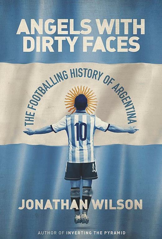 Angels With Dirty Faces: The Footballing History of Argentina