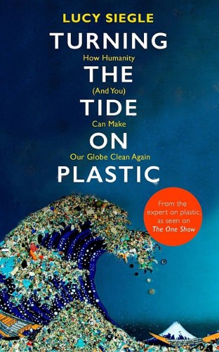 Turning the tide on plastic : how humanity (and you) can make our globe clean again