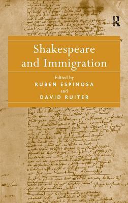 Shakespeare and Immigration. Edited by Ruben Espinosa, David Ruiter