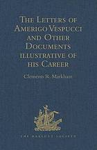 The Letters of Amerigo Vespucci and Other Documents Illustrative of His Career