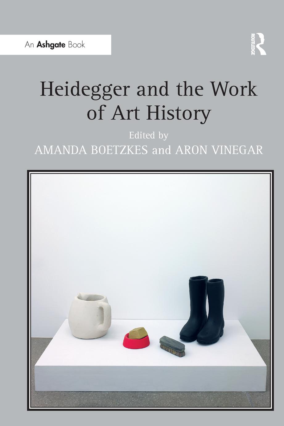 Heidegger and the Work of Art History. Edited by Amanda Boetzkes and Aron Vinegar