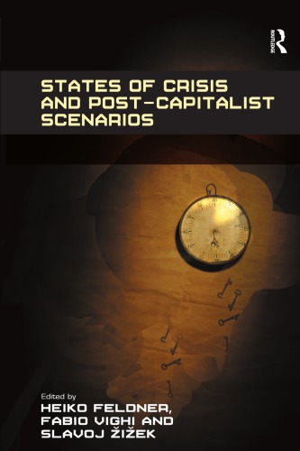 States of Crisis and Post-Capitalist Scenarios. by Heiko Feldner, Fabio Vighi, and Slavoj Zizek