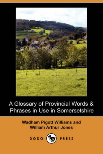 A Glossary of Provincial Words &amp; Phrases in Use in Somersetshire