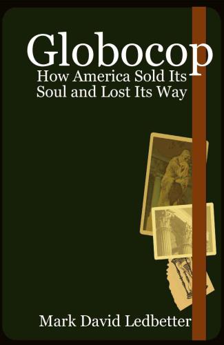 Globocop. How America Sold Its Soul and Lost Its Way