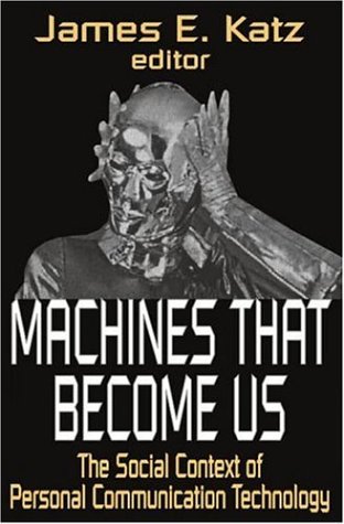 Machines that become us : the social context of personal communication technology