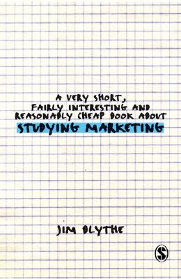 A Very Short, Fairly Interesting and Reasonably Cheap Book about Studying Marketing