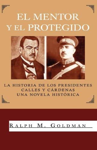 El Mentor Y El Protegido: La Historia De Los Presidentes Calles Y C&szlig;rdenas (Spanish Edition)