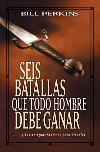 Seis batallas que todo hombre debe ganar: . . . y los antiguos secretos para triunfar (Spanish Edition)