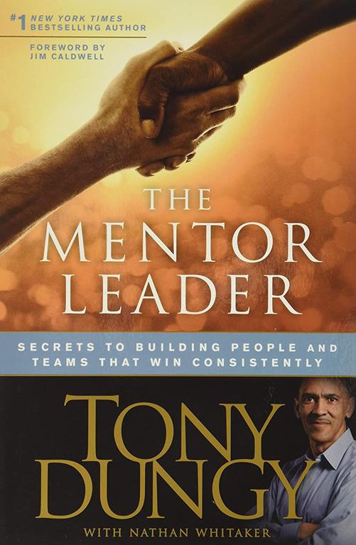 The Mentor Leader: Secrets to Building People and Teams That Win Consistently