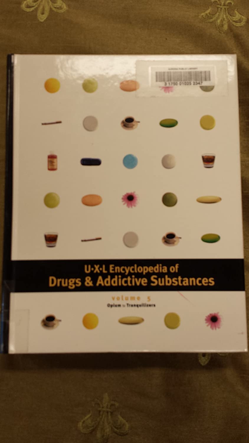 UXL Encyclopedia of Drugs &amp; Addictive Substances (Opium to Tranquilizers, 5)