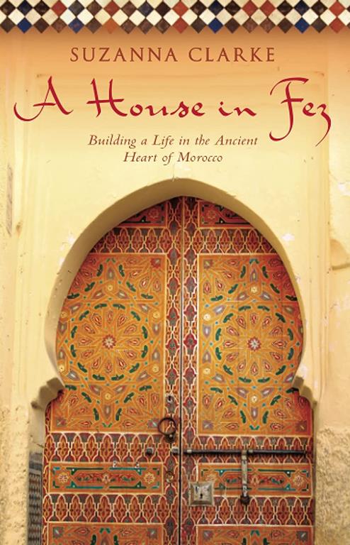 A House in Fez: Building a Life in the Ancient Heart of Morocco