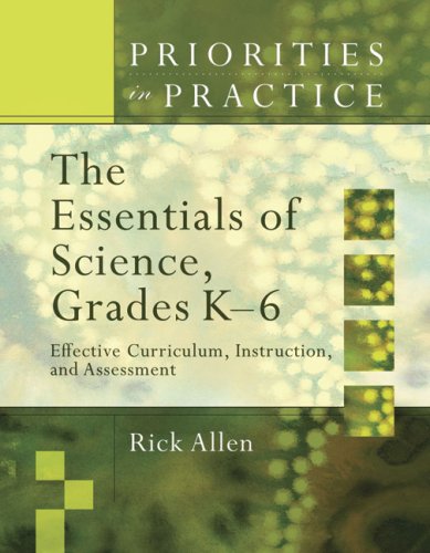 Priorities in practice : the essentials of science, grades K-6 : effective curriculum, instruction, and assessment