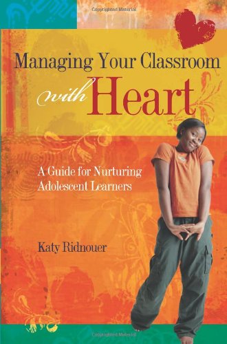 Managing your classroom with heart : a guide for nurturing adolescent learners